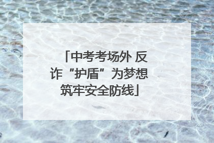 中考考场外 反诈“护盾”为梦想筑牢安全防线