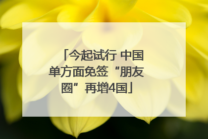 今起试行 中国单方面免签“朋友圈”再增4国