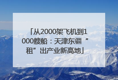 从2000架飞机到1000艘船：天津东疆“租”出产业新高地