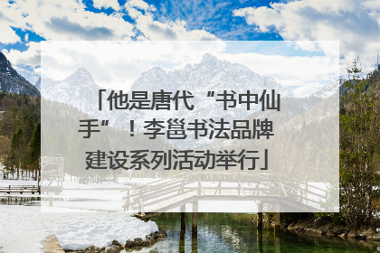 他是唐代“书中仙手”！李邕书法品牌建设系列活动举行