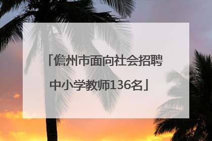 儋州市面向社会招聘中小学教师136名