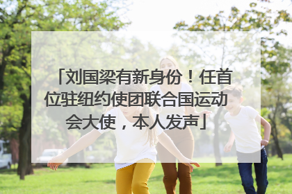 刘国梁有新身份！任首位驻纽约使团联合国运动会大使，本人发声