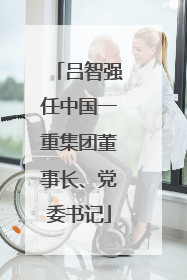 吕智强任中国一重集团董事长、党委书记