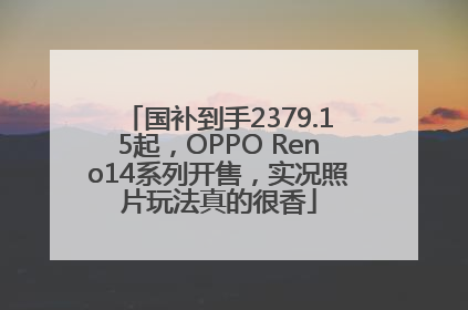 国补到手2379.15起，OPPO Reno14系列开售，实况照片玩法真的很香