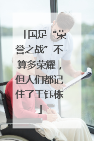 国足“荣誉之战”不算多荣耀，但人们都记住了王钰栋