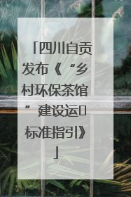 四川自贡发布《“乡村环保茶馆”建设运⾏标准指引》