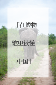 在博物馆里读懂中国