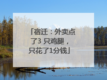 宿迁：外卖点了3 只鸡腿，只花了1分钱