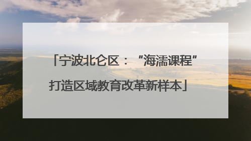 宁波北仑区：“海濡课程”打造区域教育改革新样本