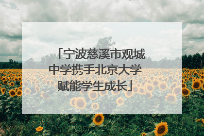宁波慈溪市观城中学携手北京大学赋能学生成长
