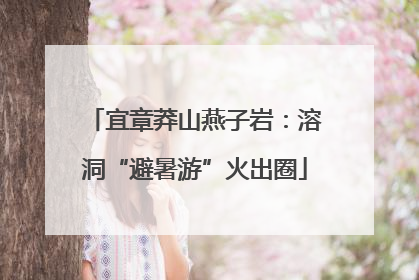 宜章莽山燕子岩：溶洞“避暑游”火出圈