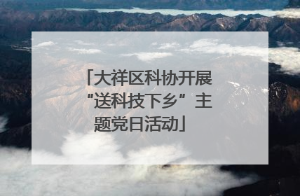 大祥区科协开展“送科技下乡”主题党日活动