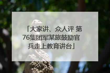 大家讲、众人评 第76集团军某旅鼓励官兵走上教育讲台
