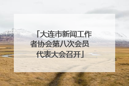 大连市新闻工作者协会第八次会员代表大会召开