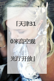 天津310米高空观光厅开放
