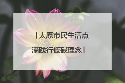 太原市民生活点滴践行低碳理念