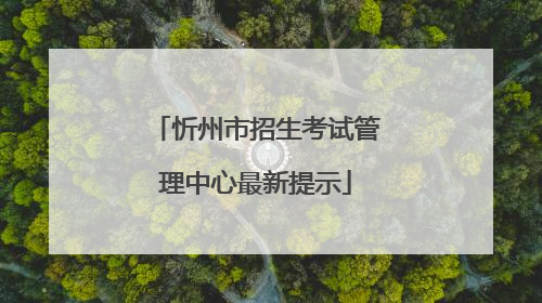 忻州市招生考试管理中心最新提示