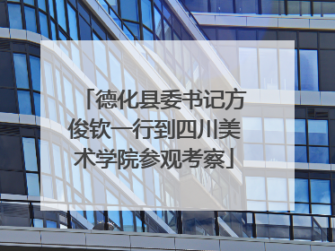 德化县委书记方俊钦一行到四川美术学院参观考察