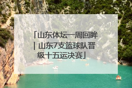 山东体坛一周回眸｜山东7支篮球队晋级十五运决赛