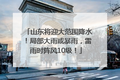 山东将迎大范围降水！局部大雨或暴雨，雷雨时阵风10级！