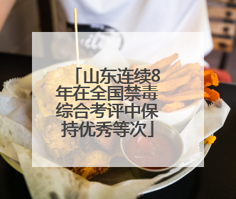 山东连续8年在全国禁毒综合考评中保持优秀等次
