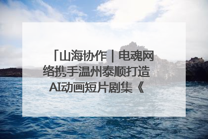 山海协作｜电魂网络携手温州泰顺打造AI动画短片剧集《寻梦泰顺》
