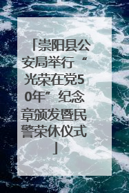 崇阳县公安局举行“光荣在党50年”纪念章颁发暨民警荣休仪式