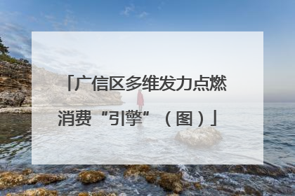广信区多维发力点燃消费“引擎”（图）