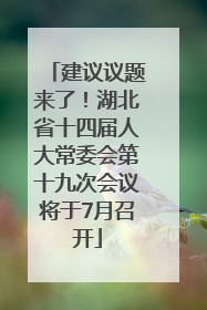 建议议题来了！湖北省十四届人大常委会第十九次会议将于7月召开