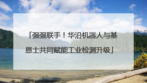 强强联手！华沿机器人与基恩士共同赋能工业检测升级