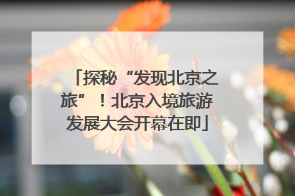 探秘“发现北京之旅”！北京入境旅游发展大会开幕在即