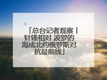 总台记者观察丨针锋相对 波罗的海成北约俄罗斯对抗最前线