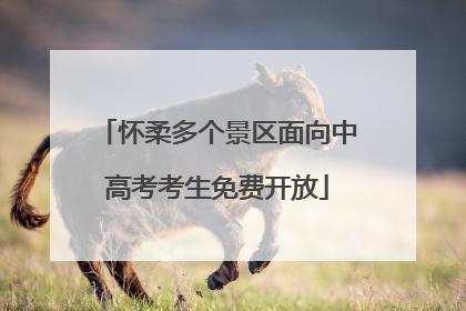 怀柔多个景区面向中高考考生免费开放