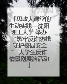 思政大课堂的生动实践—沈阳理工大学 举办“筑牢反诈防线 守护校园安全” 大学生反诈情景剧展演活动