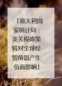 意大利国家统计局：美关税政策将对全球经贸前景产生负面影响