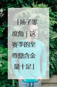 扬子零度角｜这赛季的至尊鼎含金量十足