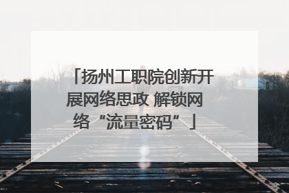 扬州工职院创新开展网络思政 解锁网络“流量密码”