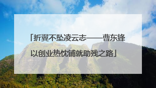 折翼不坠凌云志——曹东锋以创业热忱铺就助残之路