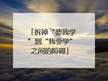 拆掉“要我学”到“我会学”之间的障碍