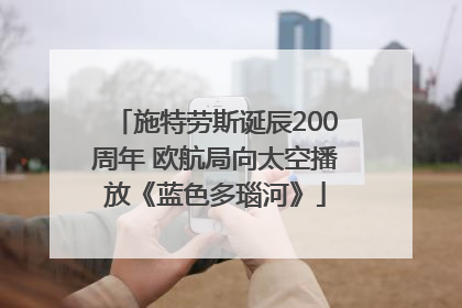 施特劳斯诞辰200周年 欧航局向太空播放《蓝色多瑙河》