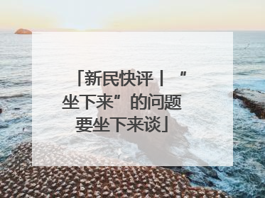 新民快评丨“坐下来”的问题要坐下来谈