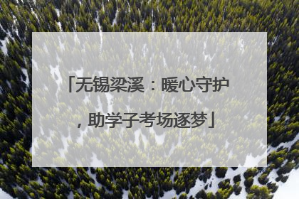 无锡梁溪：暖心守护，助学子考场逐梦