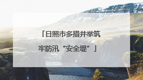 日照市多措并举筑牢防汛“安全堤”