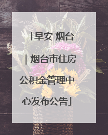 早安 烟台｜烟台市住房公积金管理中心发布公告