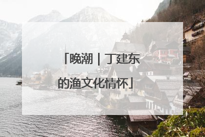 晚潮｜丁建东的渔文化情怀