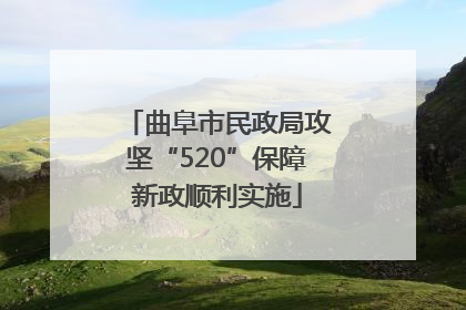 曲阜市民政局攻坚“520”保障新政顺利实施
