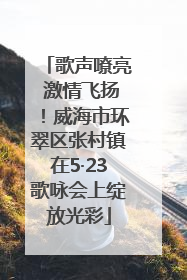 歌声嘹亮 激情飞扬！威海市环翠区张村镇在5·23歌咏会上绽放光彩