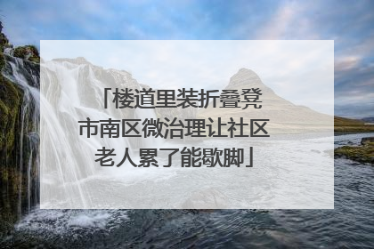 楼道里装折叠凳 市南区微治理让社区老人累了能歇脚