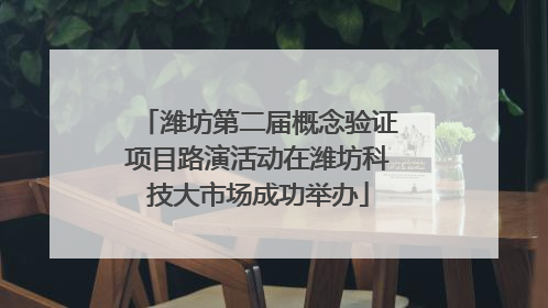 潍坊第二届概念验证项目路演活动在潍坊科技大市场成功举办