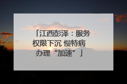江西彭泽：服务权限下沉 慢特病办理“加速”